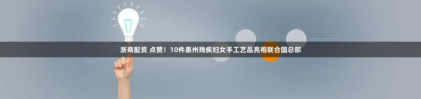 浙商配资 点赞！10件惠州残疾妇女手工艺品亮相联合国总部
