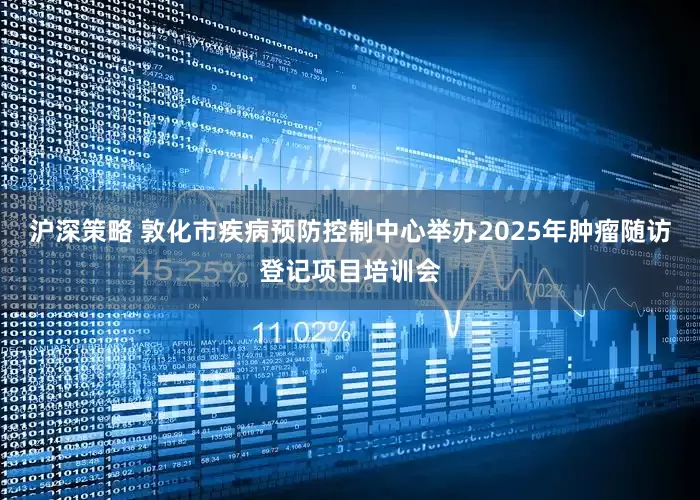 沪深策略 敦化市疾病预防控制中心举办2025年肿瘤随访登记项目培训会